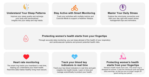 Understand Your Sleep Patterns
Improve your sleep quality and rechargeyour body with personalizedinsights into your sleep and nap habits,
Stay Active with Smart MonitoringTrack your activities with multiple metrics andExercise Mode to support a healthier lifestyle.
Master Your Daily Stress
Explore the mind-body connection andstart your day right with expert stressmanagement tips and reminders.
Protecting women's health starts from your fingertips
Through accurate data monitoring, you can keep abreast of the
